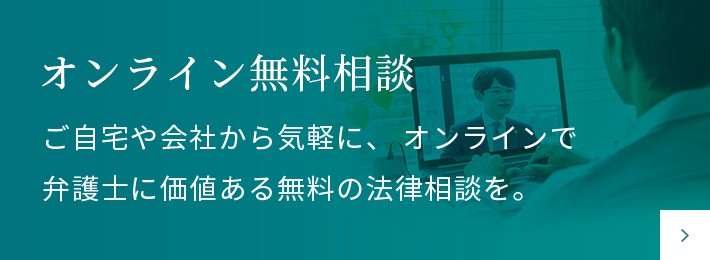 【オンライン無料相談】ご自宅や会社から気軽に、オンラインで弁護士に価値ある無料の法律相談を。